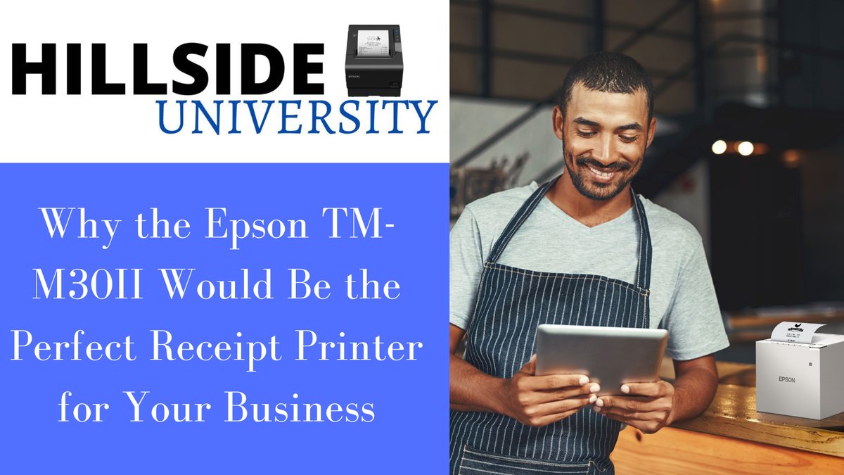 Why the Epson TM-M30II Would be the Perfect Receipt Printer for Your Business (Blog & Video)